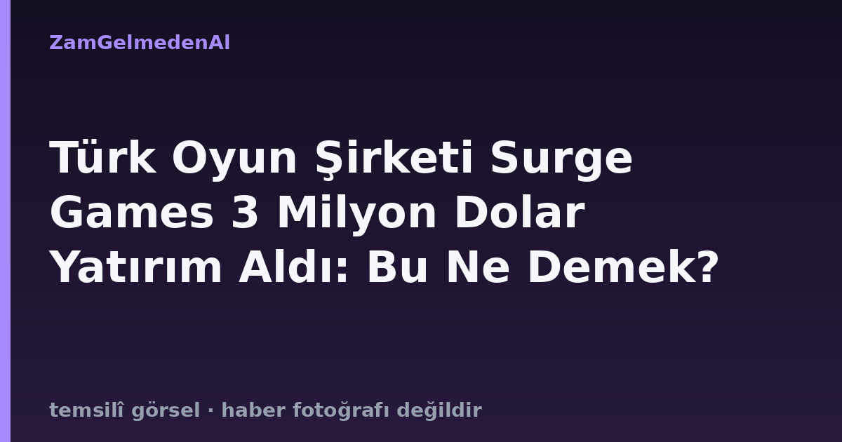 Türk Oyun Şirketi Surge Games 3 Milyon Dolar Yatırım Aldı: Bu Ne Demek?