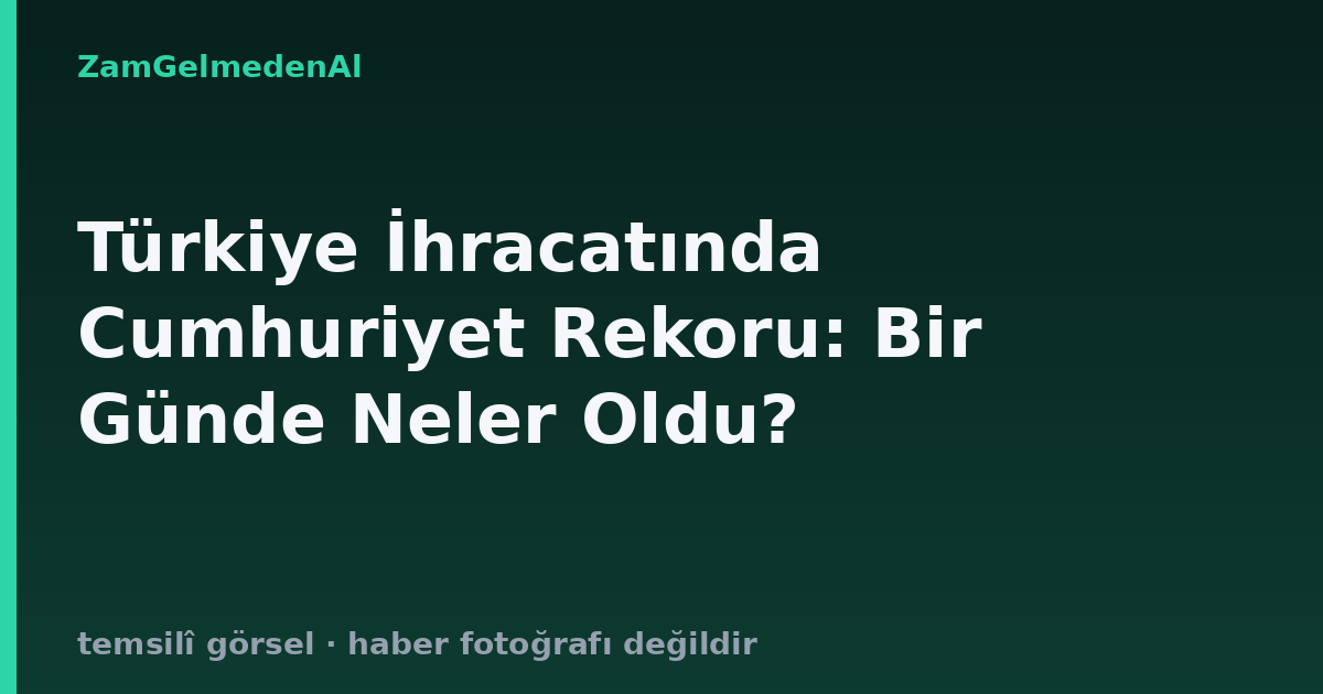 Türkiye İhracatında Cumhuriyet Rekoru: Bir Günde Neler Oldu?