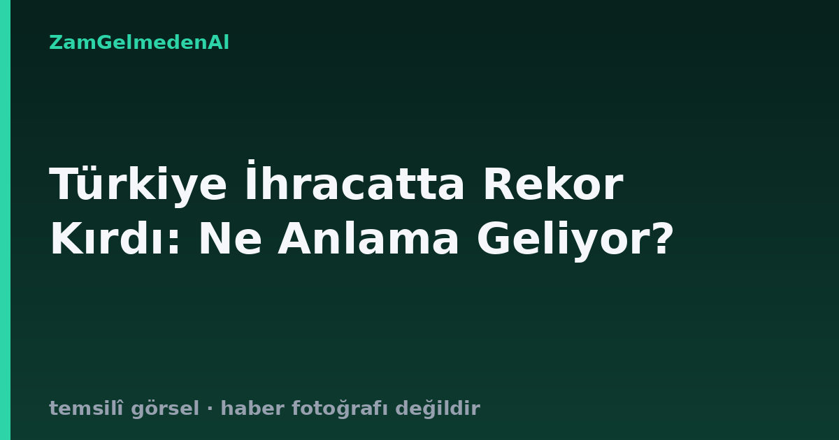 Türkiye İhracatta Rekor Kırdı: Ne Anlama Geliyor?