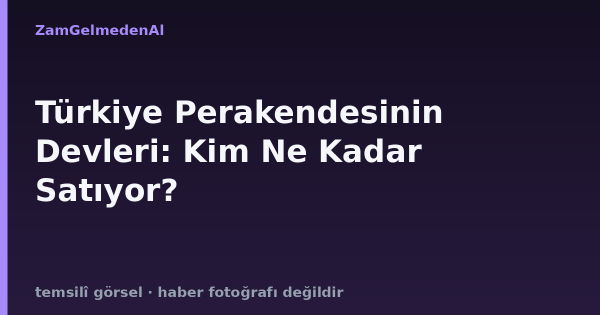 Türkiye Perakendesinin Devleri: Kim Ne Kadar Satıyor?