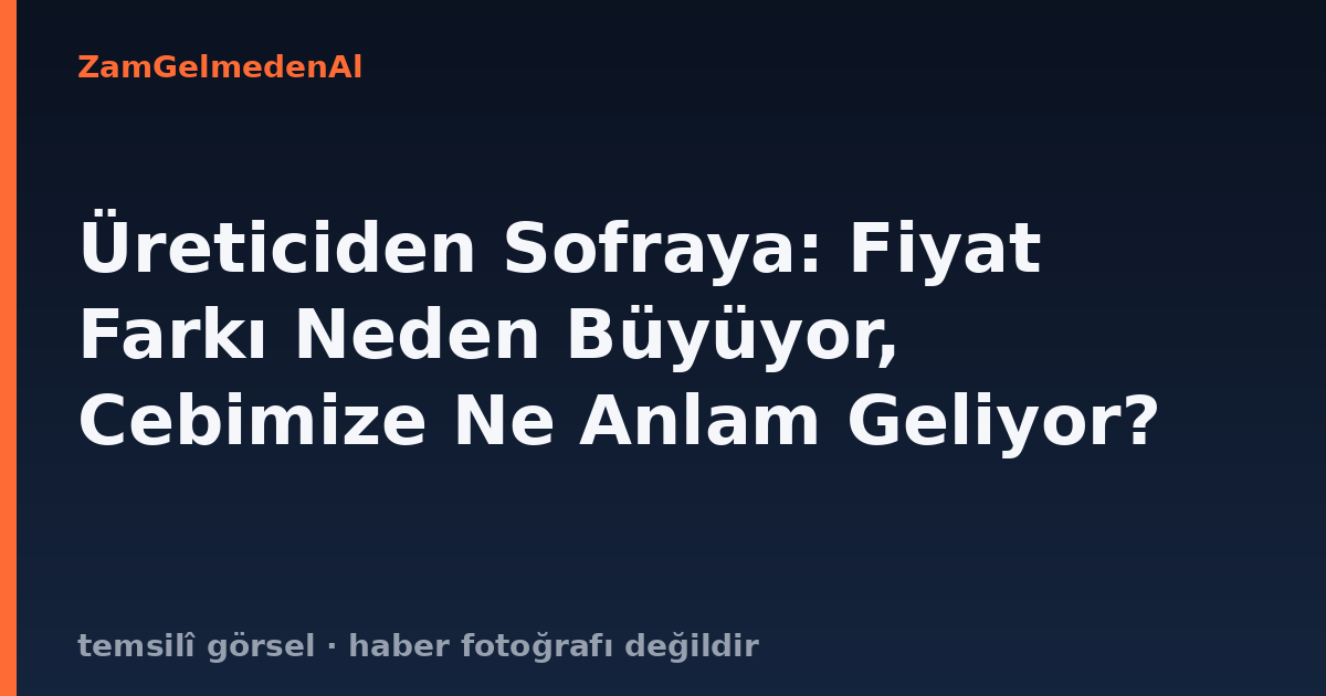 Üreticiden Sofraya: Fiyat Farkı Neden Büyüyor, Cebimize Ne Anlam Geliyor?