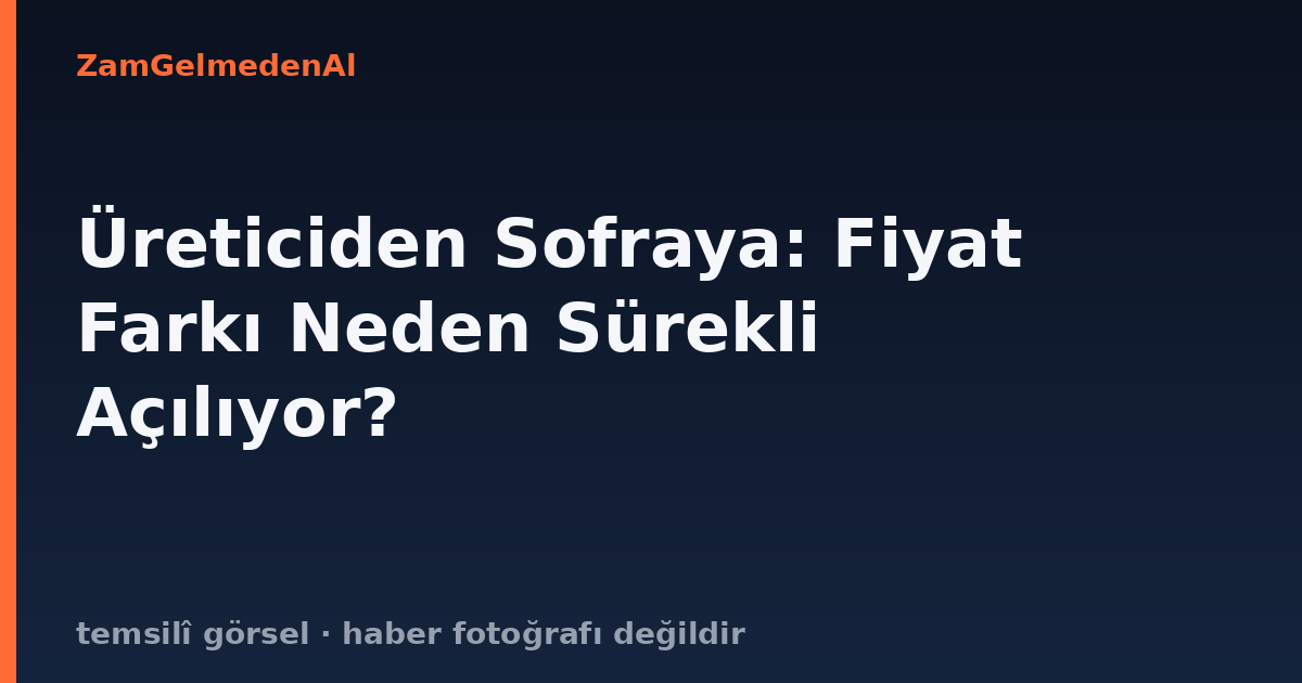 Üreticiden Sofraya: Fiyat Farkı Neden Sürekli Açılıyor?