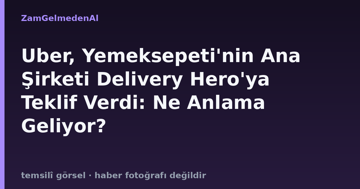 Uber, Yemeksepeti'nin Ana Şirketi Delivery Hero'ya Teklif Verdi: Ne Anlama Geliyor?