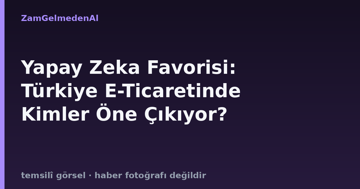 Yapay Zeka Favorisi: Türkiye E-Ticaretinde Kimler Öne Çıkıyor?