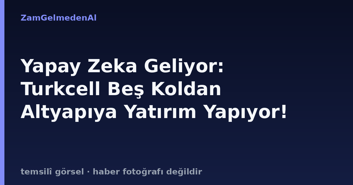 Yapay Zeka Geliyor: Turkcell Beş Koldan Altyapıya Yatırım Yapıyor!