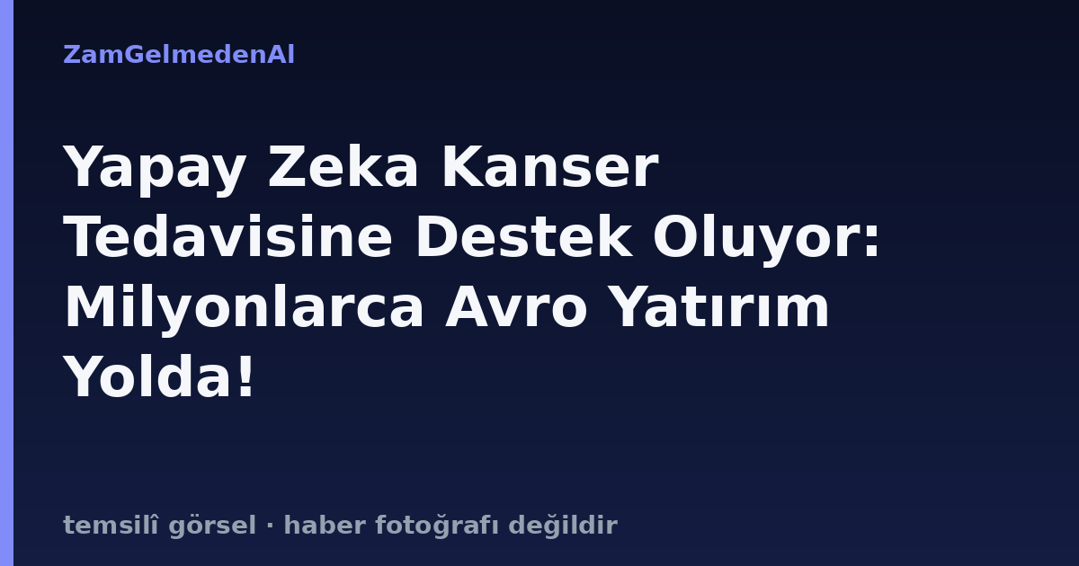Yapay Zeka Kanser Tedavisine Destek Oluyor: Milyonlarca Avro Yatırım Yolda!