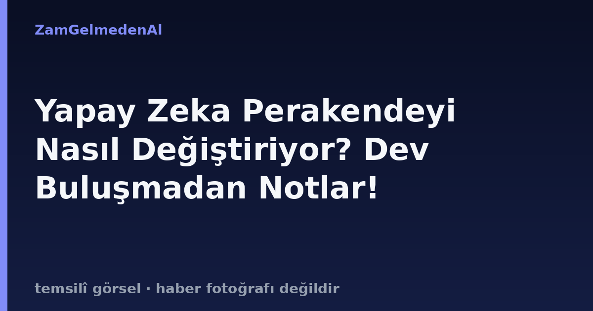 Yapay Zeka Perakendeyi Nasıl Değiştiriyor? Dev Buluşmadan Notlar!