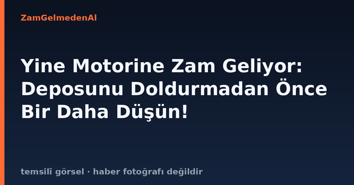 Yine Motorine Zam Geliyor: Deposunu Doldurmadan Önce Bir Daha Düşün!