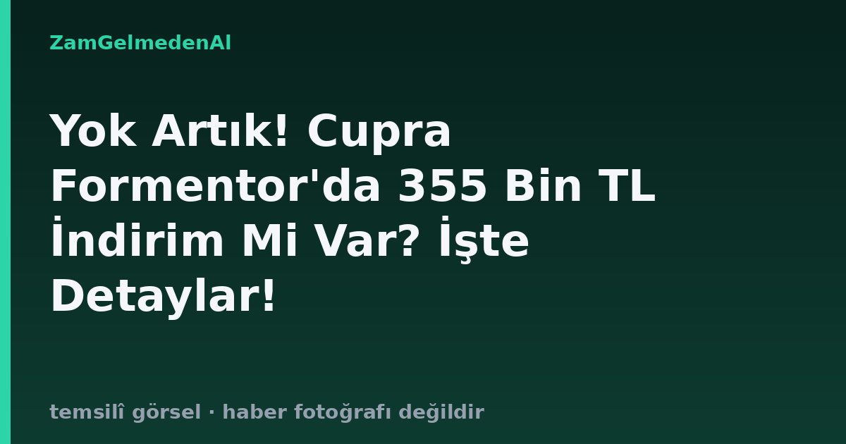 Yok Artık! Cupra Formentor'da 355 Bin TL İndirim Mi Var? İşte Detaylar!